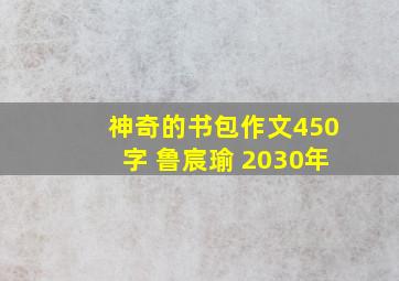 神奇的书包作文450字 鲁宸瑜 2030年